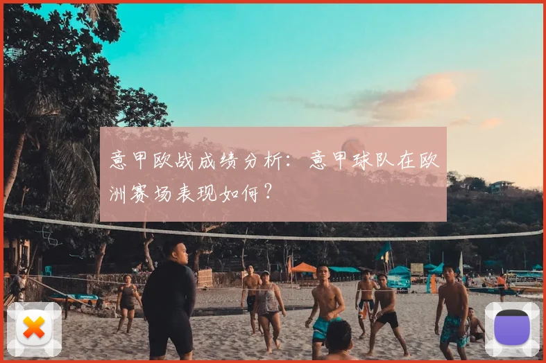 意甲欧战成绩分析:意甲球队在欧洲赛场表现如何?